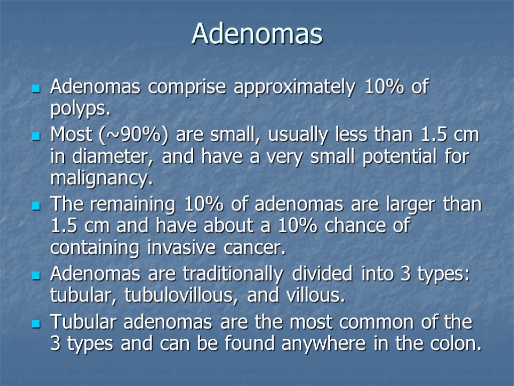 Adenomas Adenomas comprise approximately 10% of polyps. Most (~90%) are small, usually less than